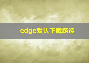 edge默认下载路径