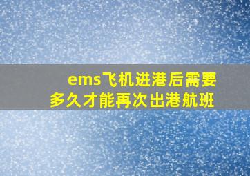 ems飞机进港后需要多久才能再次出港航班