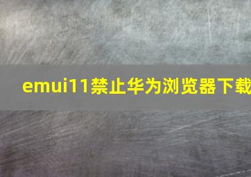 emui11禁止华为浏览器下载