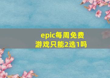 epic每周免费游戏只能2选1吗