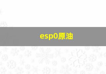 esp0原油