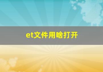 et文件用啥打开