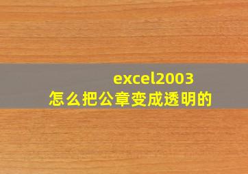 excel2003怎么把公章变成透明的