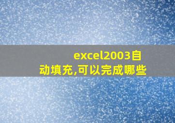 excel2003自动填充,可以完成哪些