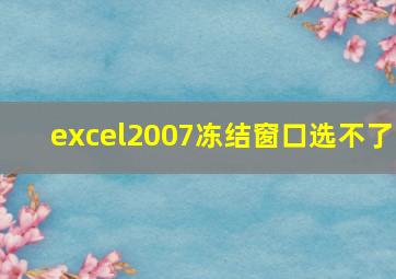 excel2007冻结窗口选不了