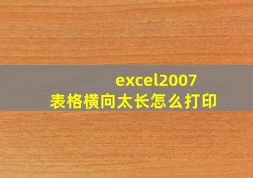 excel2007表格横向太长怎么打印