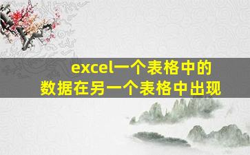 excel一个表格中的数据在另一个表格中出现