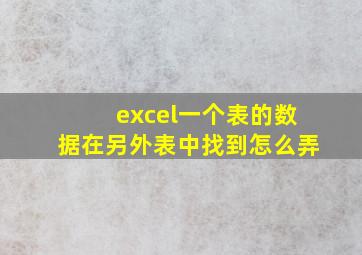 excel一个表的数据在另外表中找到怎么弄