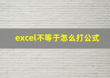 excel不等于怎么打公式