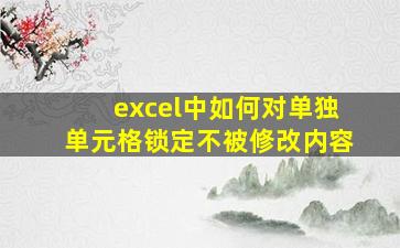 excel中如何对单独单元格锁定不被修改内容