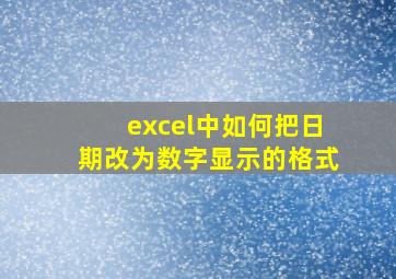 excel中如何把日期改为数字显示的格式