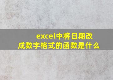 excel中将日期改成数字格式的函数是什么