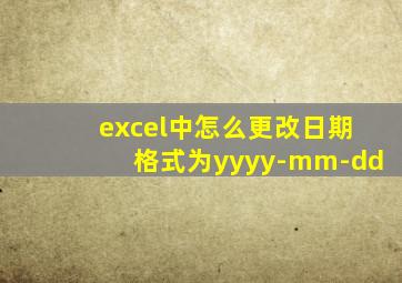 excel中怎么更改日期格式为yyyy-mm-dd