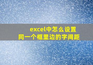 excel中怎么设置同一个框里边的字间距