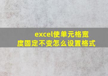 excel使单元格宽度固定不变怎么设置格式