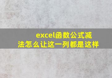 excel函数公式减法怎么让这一列都是这样