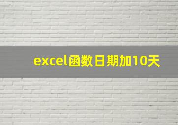 excel函数日期加10天