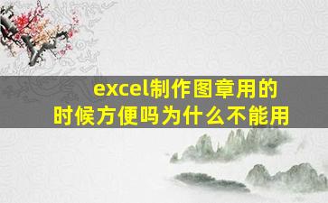 excel制作图章用的时候方便吗为什么不能用