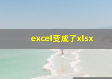 excel变成了xlsx