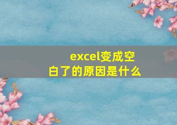 excel变成空白了的原因是什么