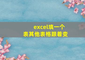 excel填一个表其他表格跟着变