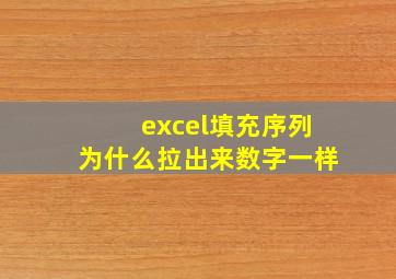 excel填充序列为什么拉出来数字一样