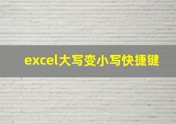 excel大写变小写快捷键