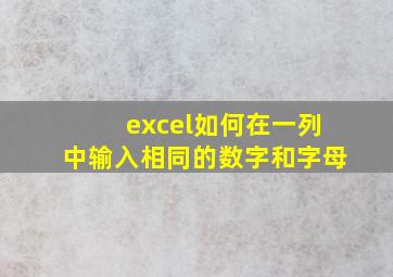 excel如何在一列中输入相同的数字和字母