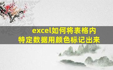 excel如何将表格内特定数据用颜色标记出来