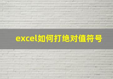 excel如何打绝对值符号