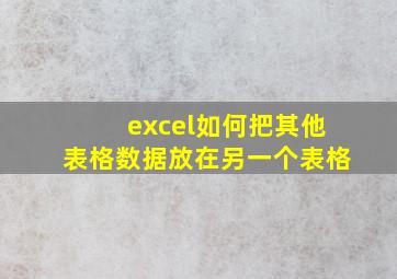 excel如何把其他表格数据放在另一个表格