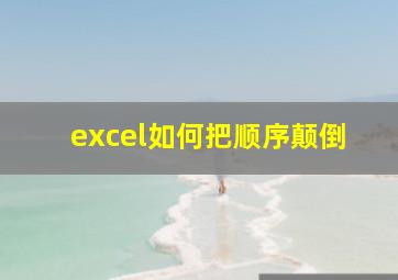 excel如何把顺序颠倒