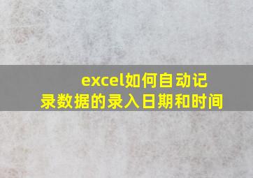 excel如何自动记录数据的录入日期和时间