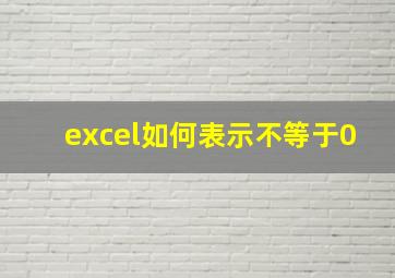 excel如何表示不等于0