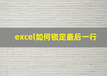 excel如何锁定最后一行