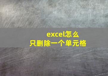 excel怎么只删除一个单元格