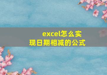 excel怎么实现日期相减的公式