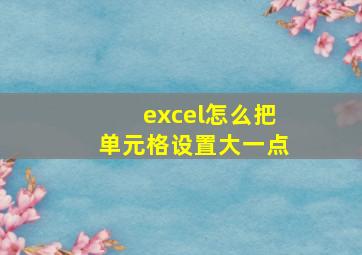 excel怎么把单元格设置大一点