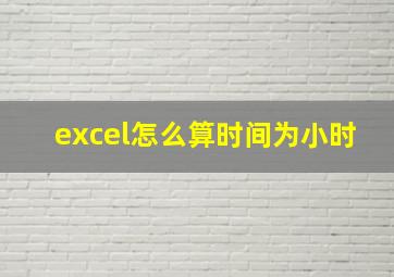 excel怎么算时间为小时