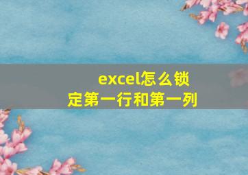 excel怎么锁定第一行和第一列