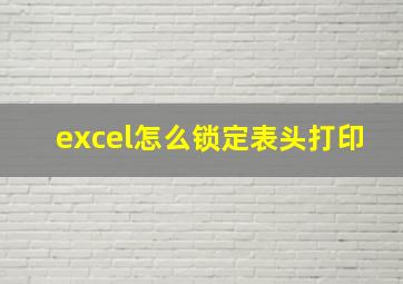 excel怎么锁定表头打印