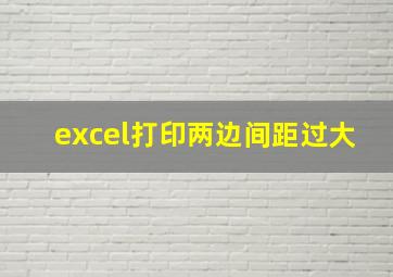 excel打印两边间距过大