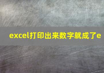 excel打印出来数字就成了e