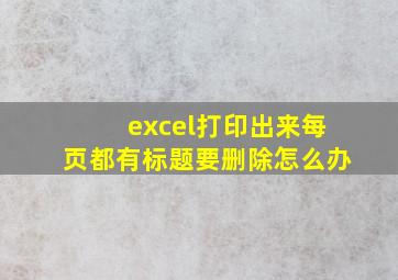 excel打印出来每页都有标题要删除怎么办