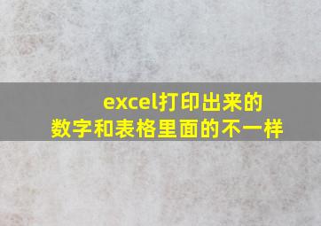 excel打印出来的数字和表格里面的不一样