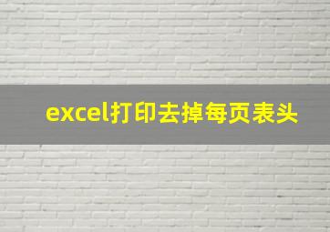 excel打印去掉每页表头