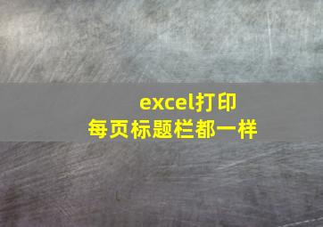 excel打印每页标题栏都一样