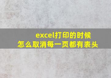 excel打印的时候怎么取消每一页都有表头