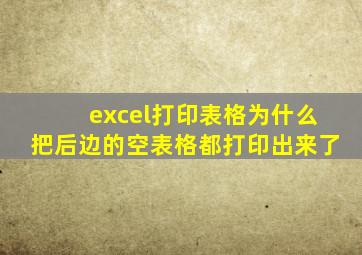 excel打印表格为什么把后边的空表格都打印出来了