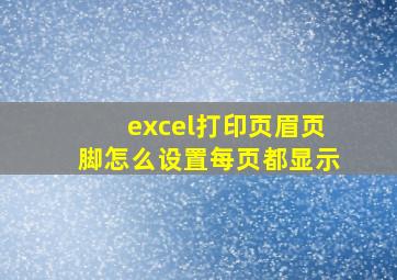 excel打印页眉页脚怎么设置每页都显示